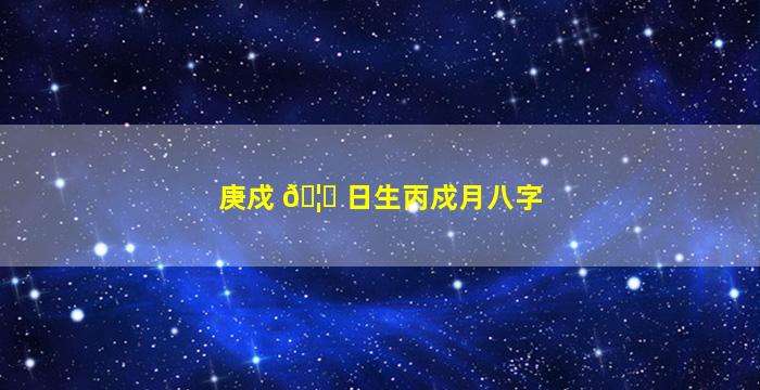 庚戍 🦁 日生丙戍月八字